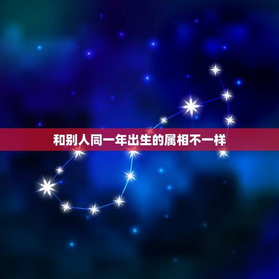 和别人同一年出生的属相不一样,同属一个生肖的人,如果不在同一年出生,那 和别人同一年出生的属相不一样,同属一个生肖的人,如果不在同一年出生,那
