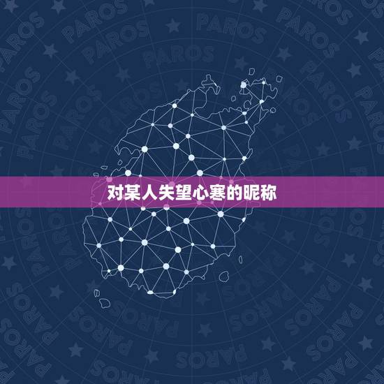 对某人失望心寒的昵称 最伤感的微信昵称 对某人失望心寒的昵称 最伤感的微信昵称