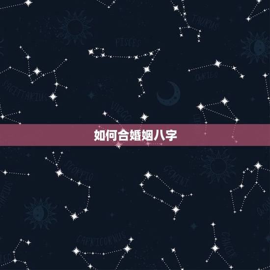 如何合婚姻八字，合个婚姻八字