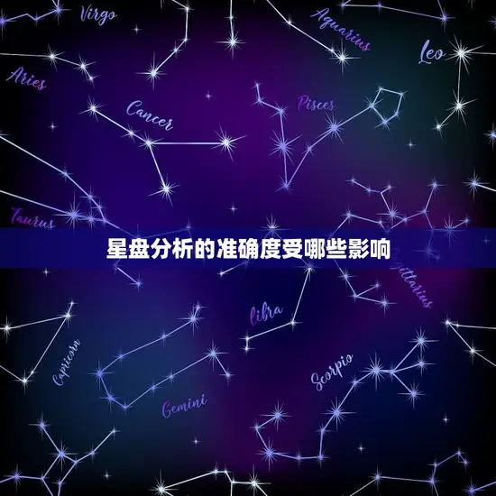 星盘分析的准确度受哪些影响 星盘分析的准确度受哪些影响