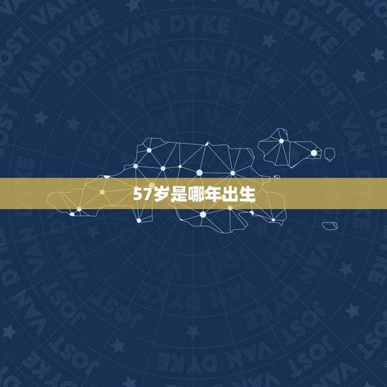 57岁是哪年出生,16年57岁的人是哪年出生的 57岁是哪年出生,16年57岁的人是哪年出生的