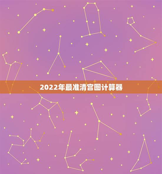 2022年最准清宫图计算器,超准生男生女计算器2022 2022年最准清宫图计算器,超准生男生女计算器2022