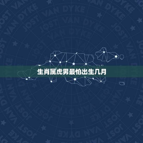 生肖属虎男最怕出生几月,千万不要娶属狗女人 生肖属虎男最怕出生几月,千万不要娶属狗女人
