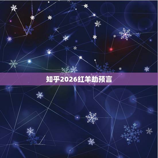 知乎2026红羊劫预言,红羊劫2026国运 知乎2026红羊劫预言,红羊劫2026国运