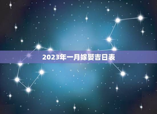 2023年一月嫁娶吉日表，2023年结婚选吉日