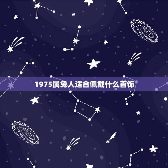 1975属兔人适合佩戴什么首饰,1975年属兔男士佩戴什么饰品财运旺 1975属兔人适合佩戴什么首饰,1975年属兔男士佩戴什么饰品财运旺