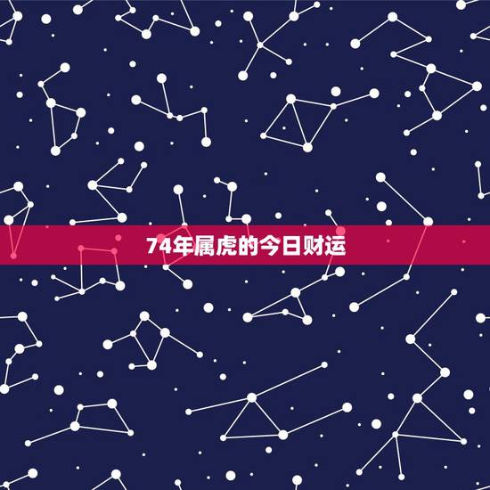 74年属虎的今日财运 74属虎今日财运指数