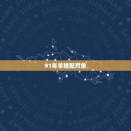 91年羊婚配对象，1991年的羊和什么属相最配