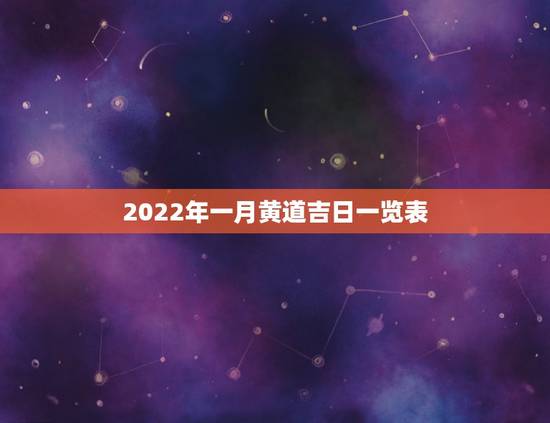 2022年一月黄道吉日一览表,2022年1月28号适合结婚吗,求看得懂 2022年一月黄道吉日一览表,2022年1月28号适合结婚吗,求看得懂