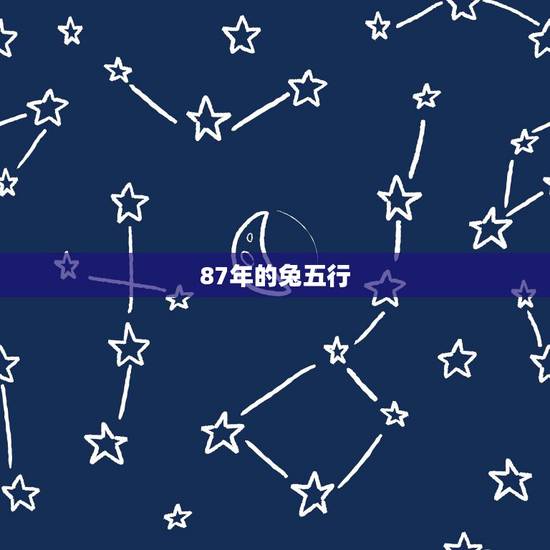 87年的兔五行，87年的兔五行几月八败