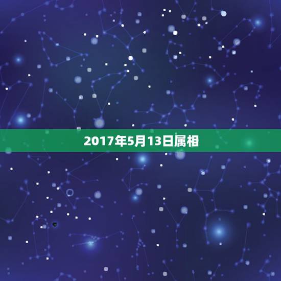 2017年5月13日属相,56年农历5月13日,在12生肖中是什么月什 2017年5月13日属相,56年农历5月13日,在12生肖中是什么月什