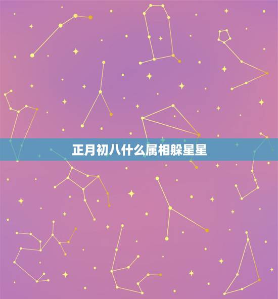 正月初八什么属相躲星星，2021年躲星时间和方法
