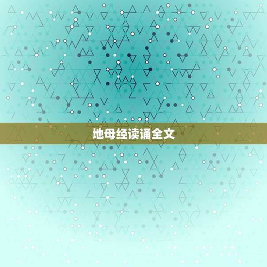 地母经读诵全文，地母经全文诵读注音版