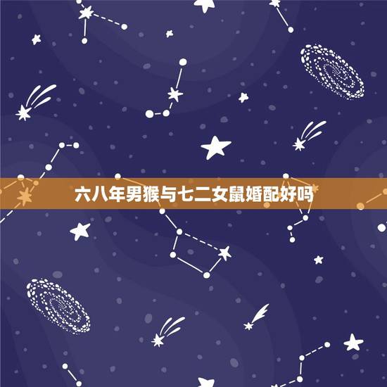 六八年男猴与七二女鼠婚配好吗，68的男猴和72的女鼠因小矛盾分开，还能