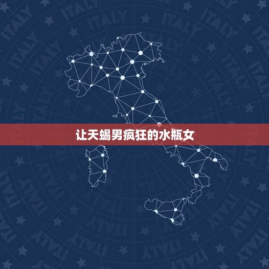 让天蝎男疯狂的水瓶女,为什么天蝎男和水瓶女一开始容易互相吸引 让天蝎男疯狂的水瓶女,为什么天蝎男和水瓶女一开始容易互相吸引