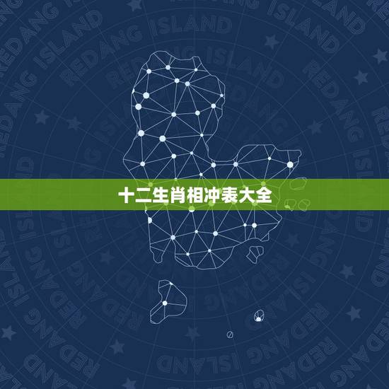 十二生肖相冲表大全,日历生肖相冲查询表 十二生肖相冲表大全,日历生肖相冲查询表