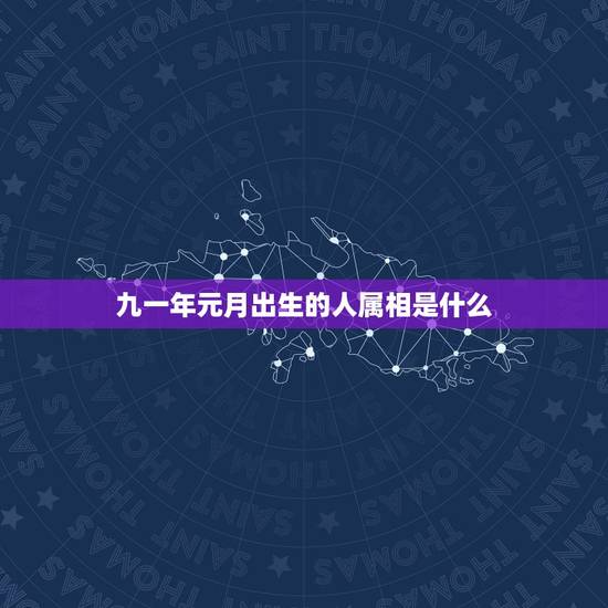 九一年元月出生的人属相是什么,1995年1月份出生的人属什么生肖 九一年元月出生的人属相是什么,1995年1月份出生的人属什么生肖