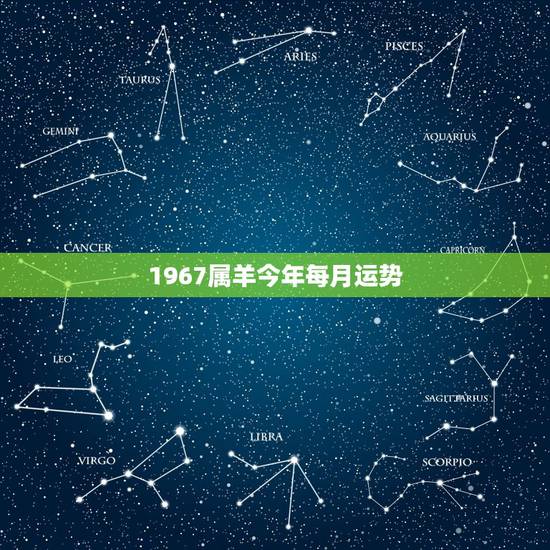 1967属羊今年每月运势，67年女羊55岁以后的运程如何