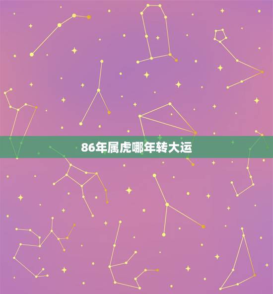 86年属虎哪年转大运，1986属虎人36大劫难