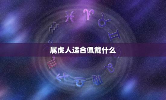属虎人适合佩戴什么，98属虎人一生佩戴什么好