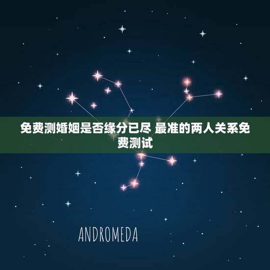 免费测婚姻是否缘分已尽 最准的两人关系免费测试 免费测婚姻是否缘分已尽 最准的两人关系免费测试