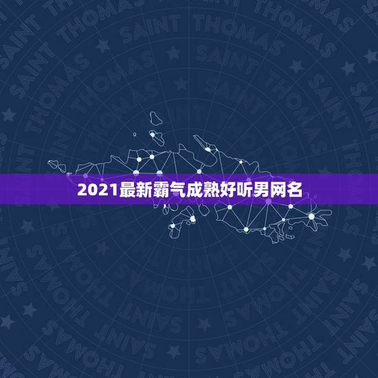 2021最新霸气成熟好听男网名，微信昵称2021最新的男