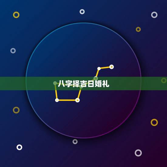 八字择吉日婚礼,按八字算结婚吉日 八字择吉日婚礼,按八字算结婚吉日