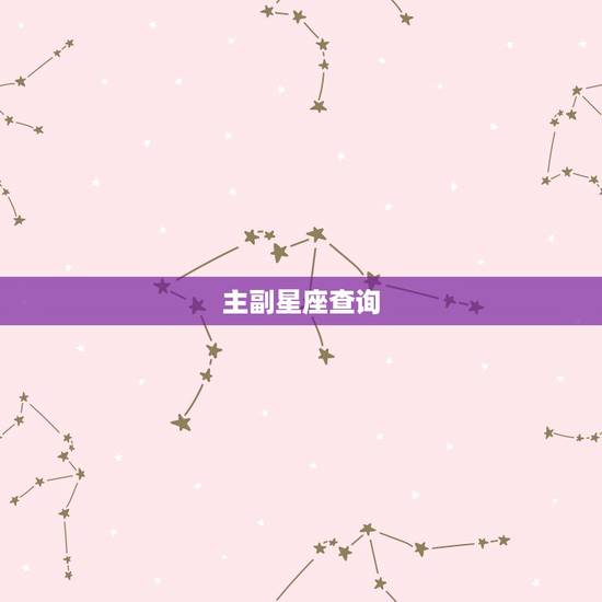 主副星座查询，您好！请问星座怎么查？谢谢！