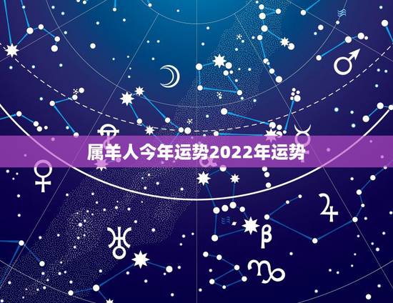属羊人今年运势2022年运势,属羊男2022年总运程 属羊人今年运势2022年运势,属羊男2022年总运程