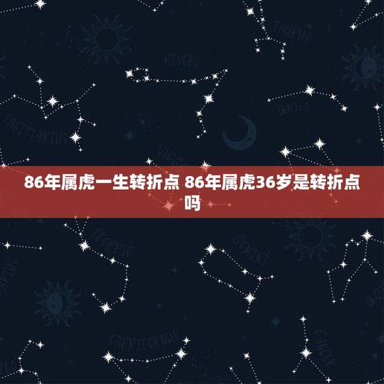 86年属虎一生转折点 86年属虎36岁是转折点吗