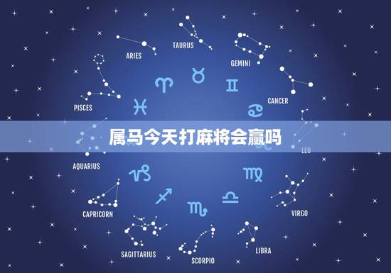 属马今天打麻将会赢吗，属马的今天打麻将哪个方位赢钱
