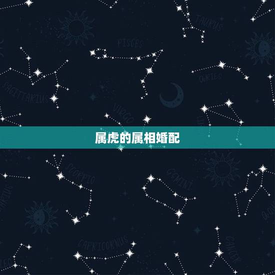 属虎的属相婚配,属虎的和什么属相相克 属虎的属相婚配,属虎的和什么属相相克