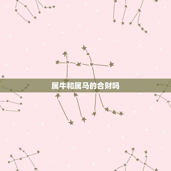 属牛和属马的合财吗，马和牛的结婚和财吗