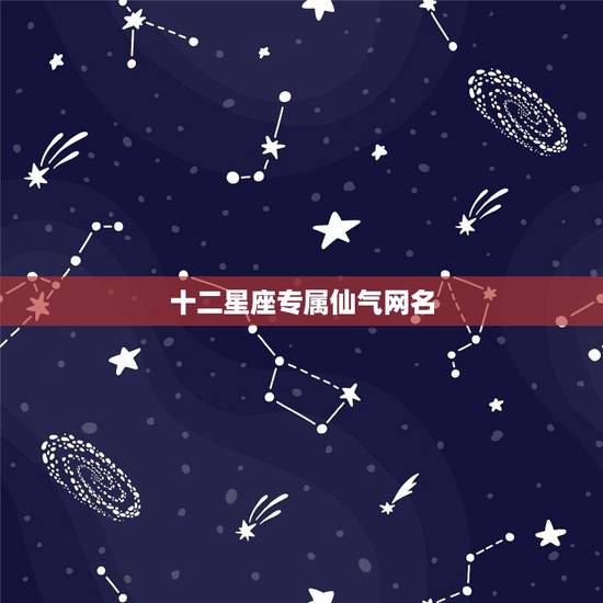 十二星座专属仙气网名，十二星座专属仙气头像