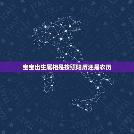 宝宝出生属相是按照阳历还是农历，婴儿计算月份从医学上讲按阴历好还是阳历