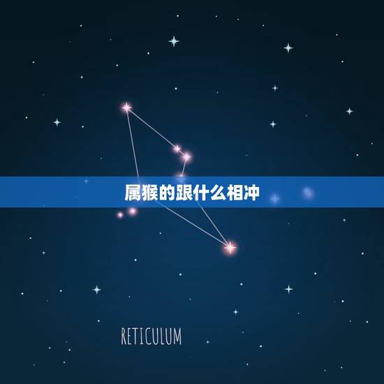 属猴的跟什么相冲,十二生肖相克相冲口诀 属猴的跟什么相冲,十二生肖相克相冲口诀