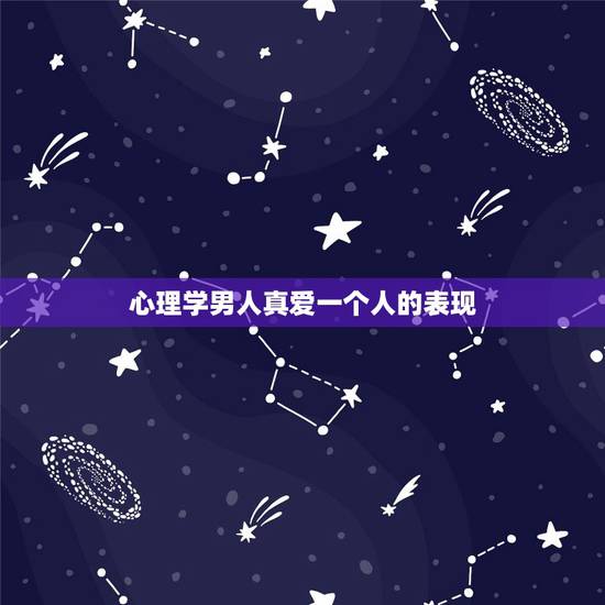 心理学男人真爱一个人的表现，女人一旦真心爱上一个男人，会有哪些明显特征