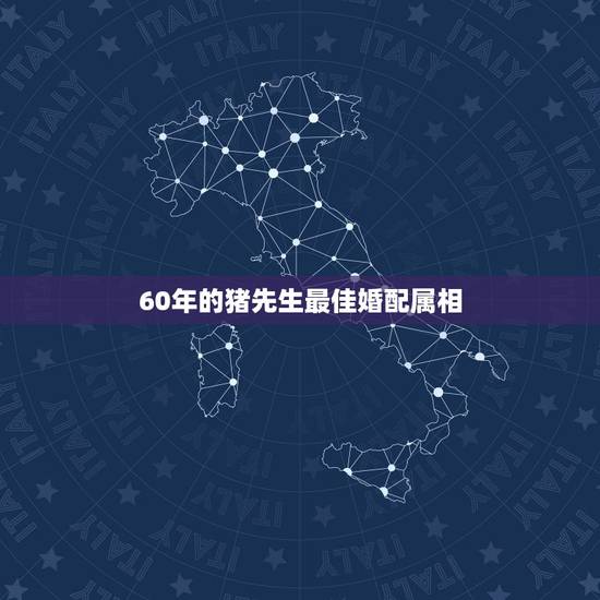 60年的猪先生最佳婚配属相，属猪和什么属相最配 十二生肖之属猪的婚配表