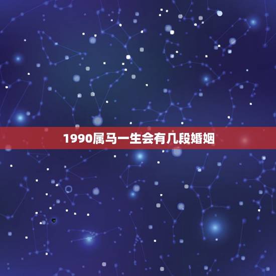 1990属马一生会有几段婚姻 属马1990年的婚姻状况