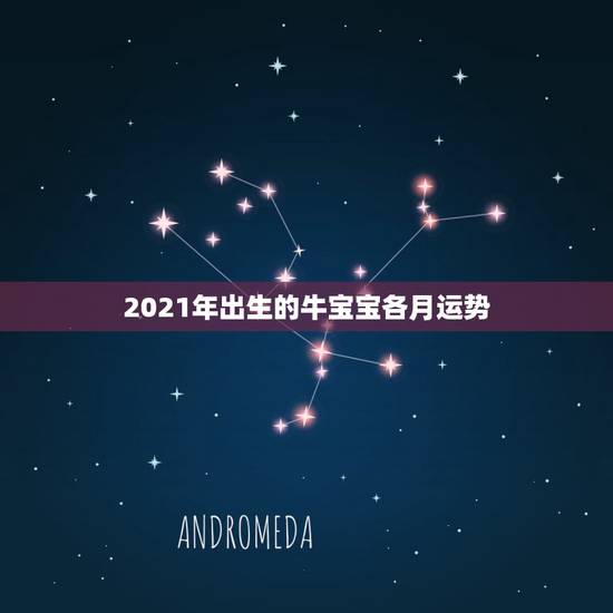 2021年出生的牛宝宝各月运势，2021年属牛的几月好？