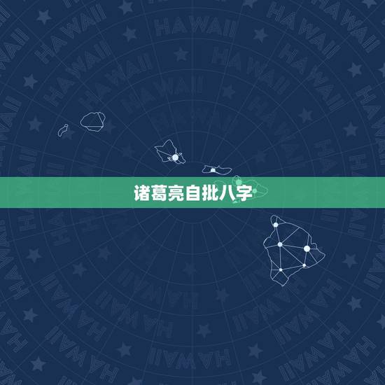 诸葛亮自批八字,诸葛亮八字分析 诸葛亮自批八字,诸葛亮八字分析