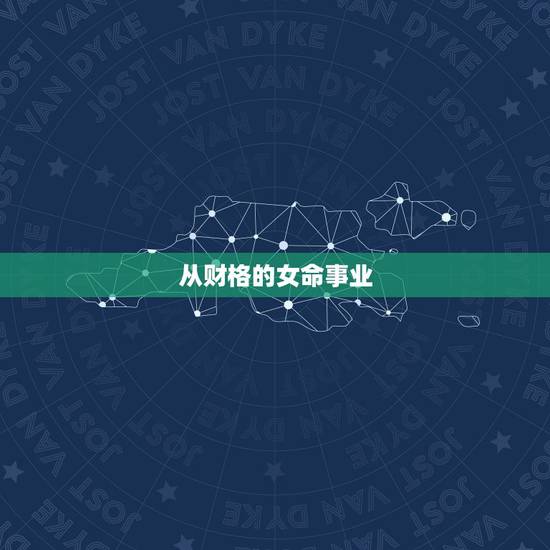 从财格的女命事业，从财格女命特征