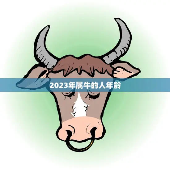 2023年属牛的人年龄(牛转乾坤岁月静好) 2023年属牛的人年龄(牛转乾坤岁月静好)
