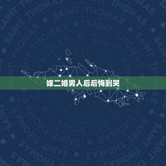 嫁二婚男人后后悔到哭，嫁给二婚男我后悔了