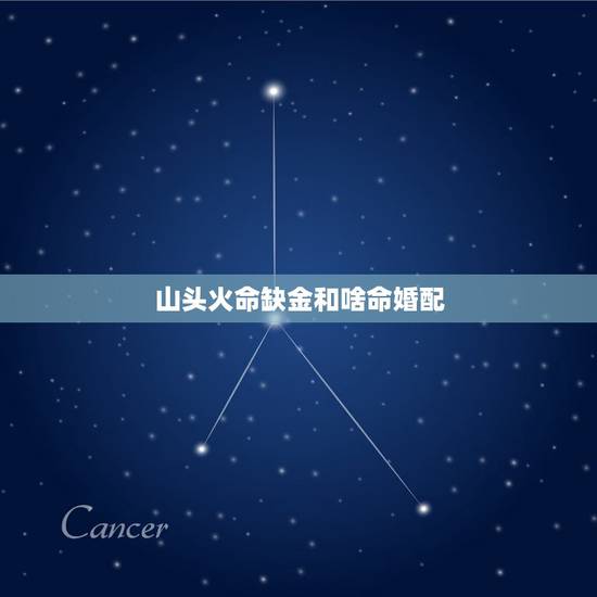 山头火命缺金和啥命婚配,1994山头火命最佳婚配 山头火命缺金和啥命婚配,1994山头火命最佳婚配