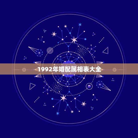 1992年婚配属相表大全，1992年的猴与什么属相最配
