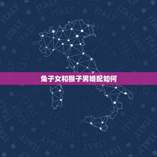 兔子女和猴子男婚配如何，男兔女猴婚配好吗？