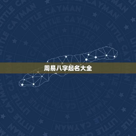 周易八字起名大全,周易起名大全 周易八字起名大全,周易起名大全