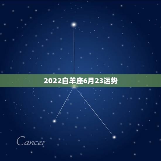 2022白羊座6月23运势,白羊座运势 2022白羊座6月23运势,白羊座运势