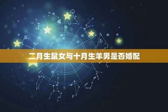 二月生鼠女与十月生羊男是否婚配，属羊的男人和属鼠的女人的相配合适吗